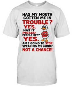 Has My Mouth Gotten Me In Trouble Yes Has It Pissed People Off Yes Am I Going To Stop Speaking My Mind Not A Chance  Classic Men's T-shirt