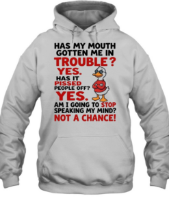 Has My Mouth Gotten Me In Trouble Yes Has It Pissed People Off Yes Am I Going To Stop Speaking My Mind Not A Chance  Unisex Hoodie
