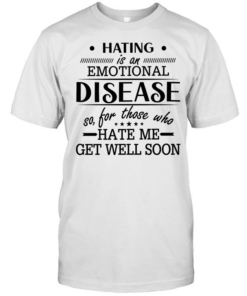 Hating Is An Emotional Disease So For Those Who Hate Me Get Well Soon T Classic Men's T-shirt
