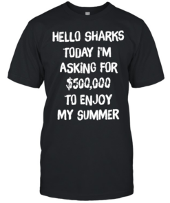 Hello sharks to day I’m asking for 500000 to enjoy my summer  Classic Men's T-shirt
