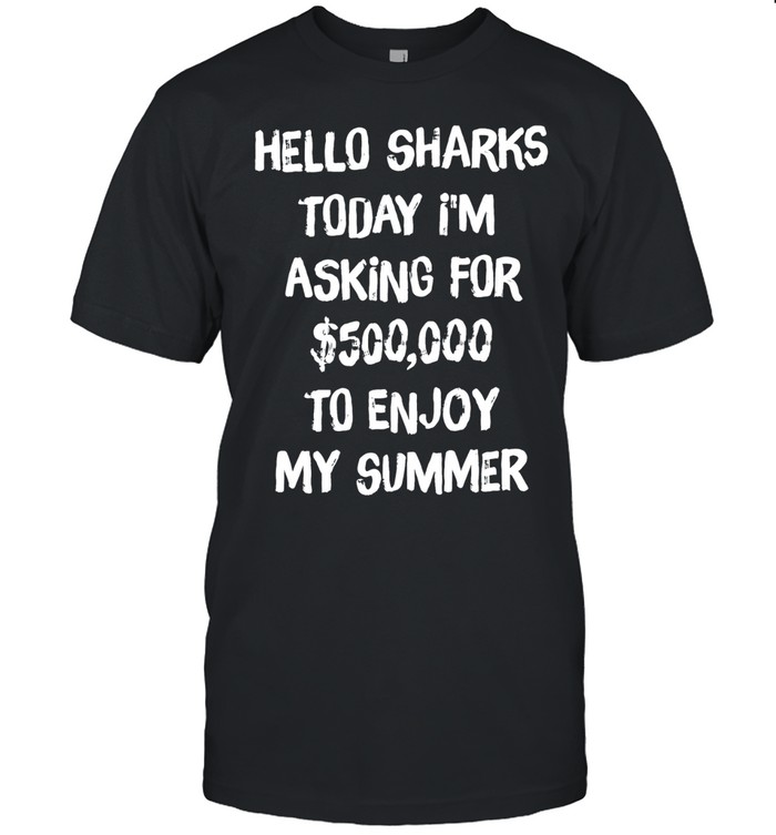 Hello sharks to day I’m asking for 500000 to enjoy my summer Classic Men's T-shirt