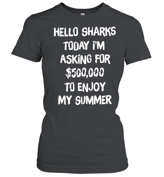 Hello sharks to day I’m asking for 500000 to enjoy my summer Classic Women's T-shirt
