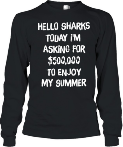 Hello sharks to day I’m asking for 500000 to enjoy my summer Long Sleeved T-shirt