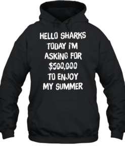 Hello sharks to day I’m asking for 500000 to enjoy my summer Unisex Hoodie