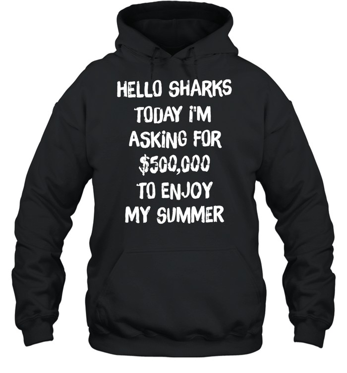 Hello sharks to day I’m asking for 500000 to enjoy my summer Unisex Hoodie
