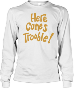 Here comes trouble T Long Sleeved T-shirt