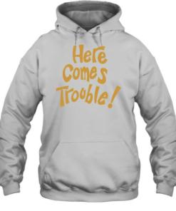 Here comes trouble T Unisex Hoodie
