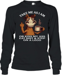 Horse Take Me As I Am Or Kiss My Ass Eat Shit Step On A Lego Long Sleeved T-shirt