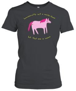 Horse homosexuality isn’t a mental illness but that ass is insane T Classic Women's T-shirt