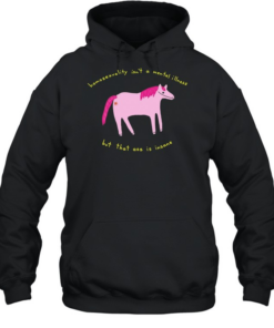 Horse homosexuality isn’t a mental illness but that ass is insane T Unisex Hoodie