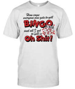 How come everyone gets to yell bingo and all I get to yellis oh shit  Classic Men's T-shirt