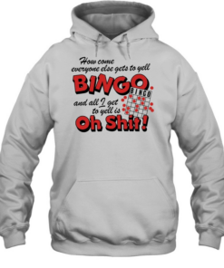 How come everyone gets to yell bingo and all I get to yellis oh shit Unisex Hoodie