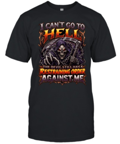 I Can't Go To Hell The Devil Still Has A Restraining Order Against Me  Classic Men's T-shirt