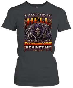 I Can't Go To Hell The Devil Still Has A Restraining Order Against Me  Classic Women's T-shirt