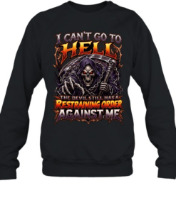 I Can't Go To Hell The Devil Still Has A Restraining Order Against Me  Unisex Sweatshirt