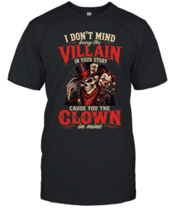 I DON'T MIND BRING THE VILLAIN IN YOUR STORY CAUSE YOU THE CLOWN IN MINE  Classic Men's T-shirt