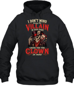 I DON'T MIND BRING THE VILLAIN IN YOUR STORY CAUSE YOU THE CLOWN IN MINE  Unisex Hoodie