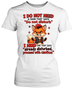 I Do Not Need A Sign That Says Do Not Disturb I Need One That Says Already Disturbed Proceed With Caution  Classic Women's T-shirt