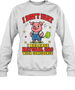 I Don't Fart I Release Natural Gas With Confidence Unisex Sweatshirt