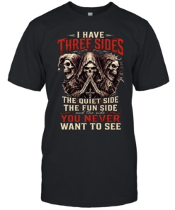 I HAVE THREE SIDES, THE QUIET SIDE, THE FUN SIDE AND THE SIDE YOU NEVER WANT TO SEE  Classic Men's T-shirt