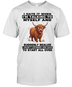 I Hate It When I'm Talking To Myself And Suddenly Realize I Wasn't Listening And Have To Start All Over  Classic Men's T-shirt