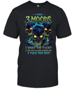 I Have 3 Moods 1 What The Fuck 2 Are You Fucking Kidding Me 3 Fuck This Shit T Classic Men's T-shirt