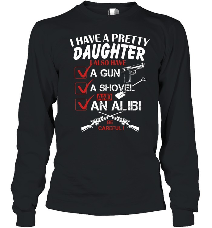 I Have A Pretty Daughter T Long Sleeved T-shirt
