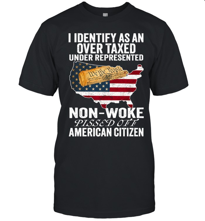 I Identify As An Over Taxed Under Represented Non-Woke Pissed Off American Citizen T Classic Men's T-shirt