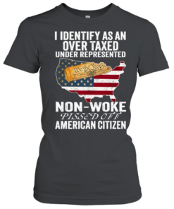 I Identify As An Over Taxed Under Represented Non-Woke Pissed Off American Citizen T Classic Women's T-shirt