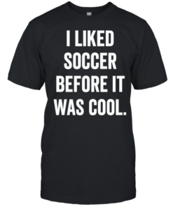 I Liked Soccer Before It Was Cool T Classic Men's T-shirt