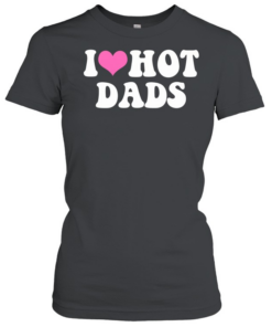 I Love Hot Dads Pink Heart T Classic Women's T-shirt