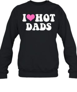 I Love Hot Dads Pink Heart T Unisex Sweatshirt