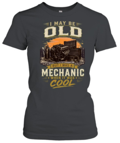 I May Be Old But I'm A Mechanic Which Is Really Cool T Classic Women's T-shirt