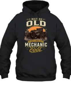 I May Be Old But I'm A Mechanic Which Is Really Cool T Unisex Hoodie