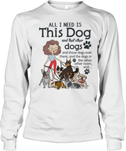 I Need All Dogs T Long Sleeved T-shirt