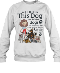 I Need All Dogs T Unisex Sweatshirt