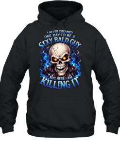 I Never Dreamed One Day I'd Be A Sexy Bald Guy T Unisex Hoodie
