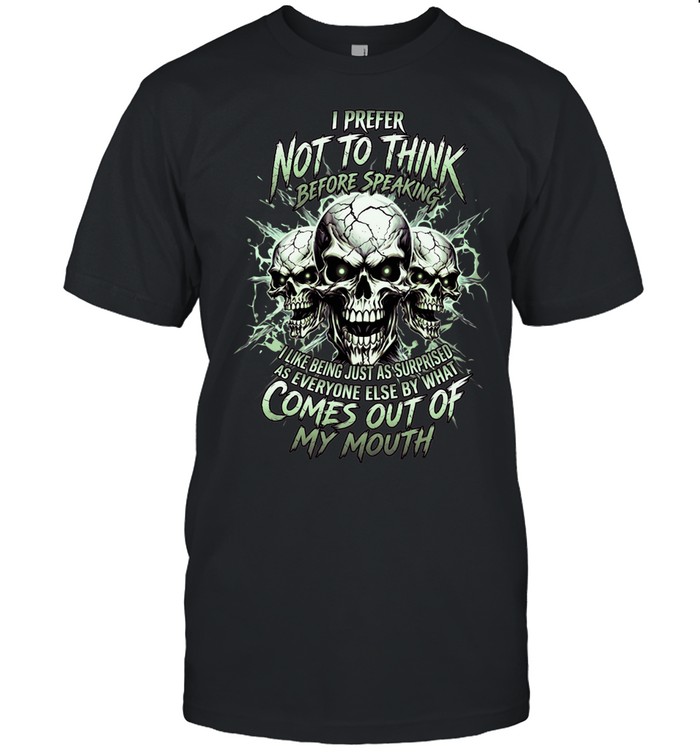 I Prefer Not To Think Before Speaking I Like Being Just As Surprised As Everyone Else By What Comes Out Of My Mouth Classic Men's T-shirt