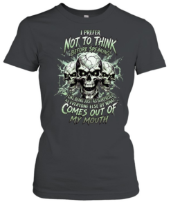 I Prefer Not To Think Before Speaking I Like Being Just As Surprised As Everyone Else By What Comes Out Of My Mouth Classic Women's T-shirt