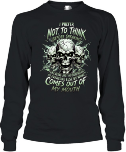 I Prefer Not To Think Before Speaking I Like Being Just As Surprised As Everyone Else By What Comes Out Of My Mouth Long Sleeved T-shirt