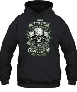 I Prefer Not To Think Before Speaking I Like Being Just As Surprised As Everyone Else By What Comes Out Of My Mouth Unisex Hoodie