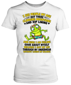 I See People My Age Out There Climbing Mountains And Zip Lining  Classic Women's T-shirt