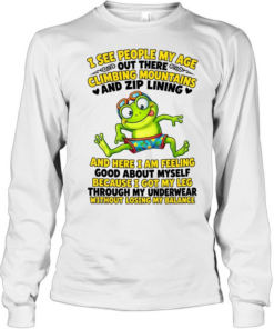 I See People My Age Out There Climbing Mountains And Zip Lining  Long Sleeved T-shirt