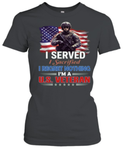 I Served I Sacrificed I Regret Nothing I'm A Us Veteran Classic Women's T-shirt