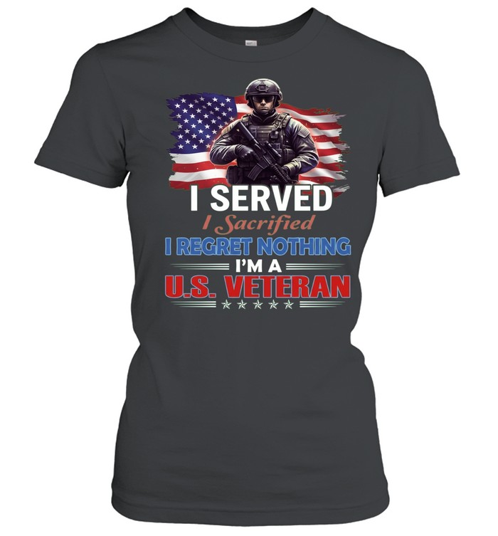 I Served I Sacrificed I Regret Nothing I'm A Us Veteran Classic Women's T-shirt