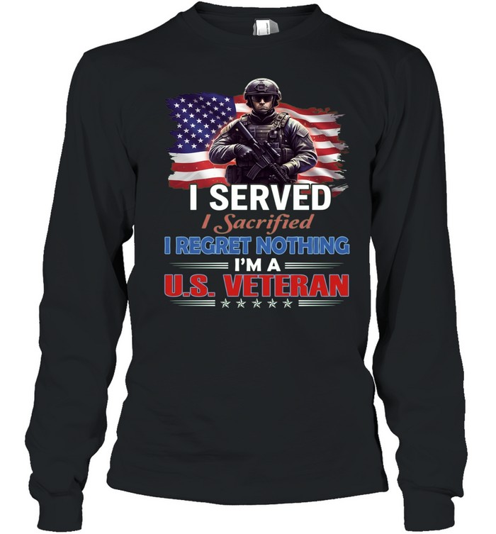 I Served I Sacrificed I Regret Nothing I'm A Us Veteran Long Sleeved T-shirt