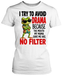 I Try To Avoid Drama Because The Mouth My Mama Gave Me Has No Filter T Classic Women's T-shirt