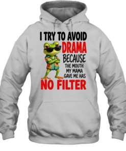 I Try To Avoid Drama Because The Mouth My Mama Gave Me Has No Filter T Unisex Hoodie