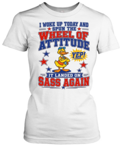 I Woke Up Today And Spun The Wheel Of Attitude Yep It Landed On Sass Again  Classic Women's T-shirt