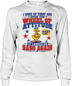 I Woke Up Today And Spun The Wheel Of Attitude Yep It Landed On Sass Again  Long Sleeved T-shirt